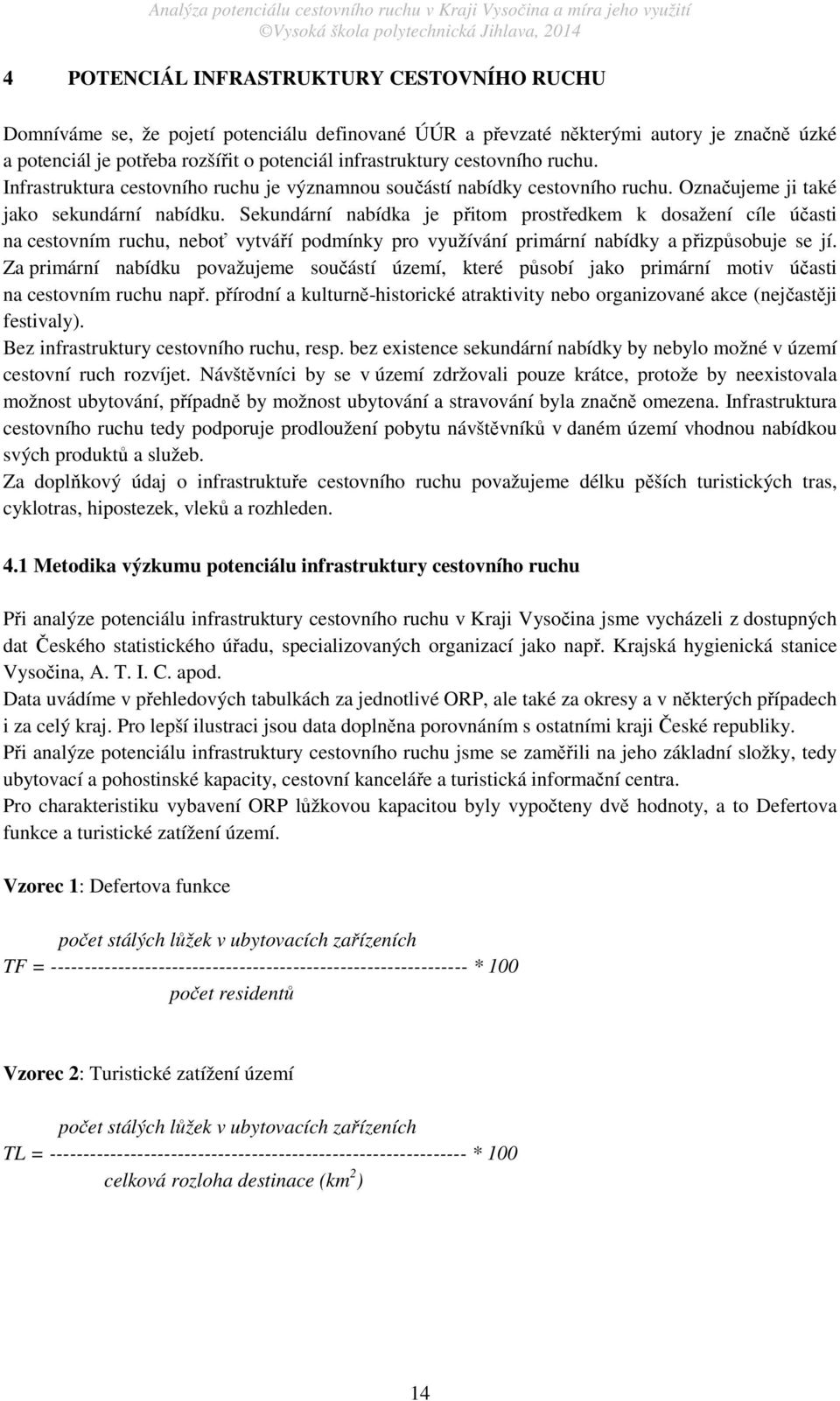 Sekundární nabídka je přitom prostředkem k dosažení cíle účasti na cestovním ruchu, neboť vytváří podmínky pro využívání primární nabídky a přizpůsobuje se jí.