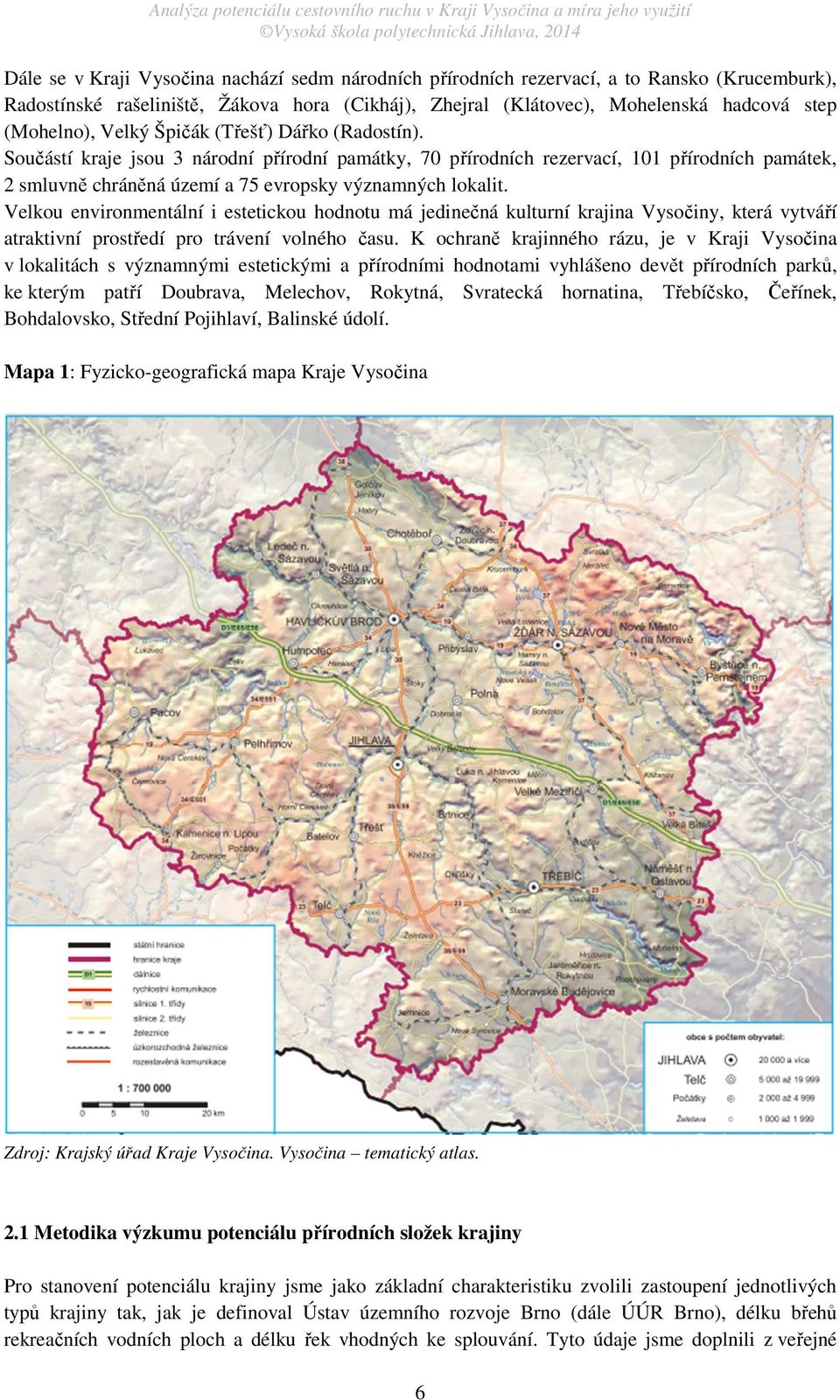 Velkou environmentální i estetickou hodnotu má jedinečná kulturní krajina Vysočiny, která vytváří atraktivní prostředí pro trávení volného času.