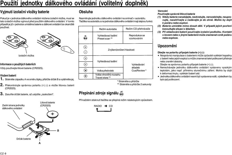 Izolaèní vložka Informace o použitých bateriích Vždy používejte litiové baterie (CR2025). Vložení baterií 1. Stisknìte západku A ve smìru šipky, pøidržte držák B a vytáhnìte jej. 2.