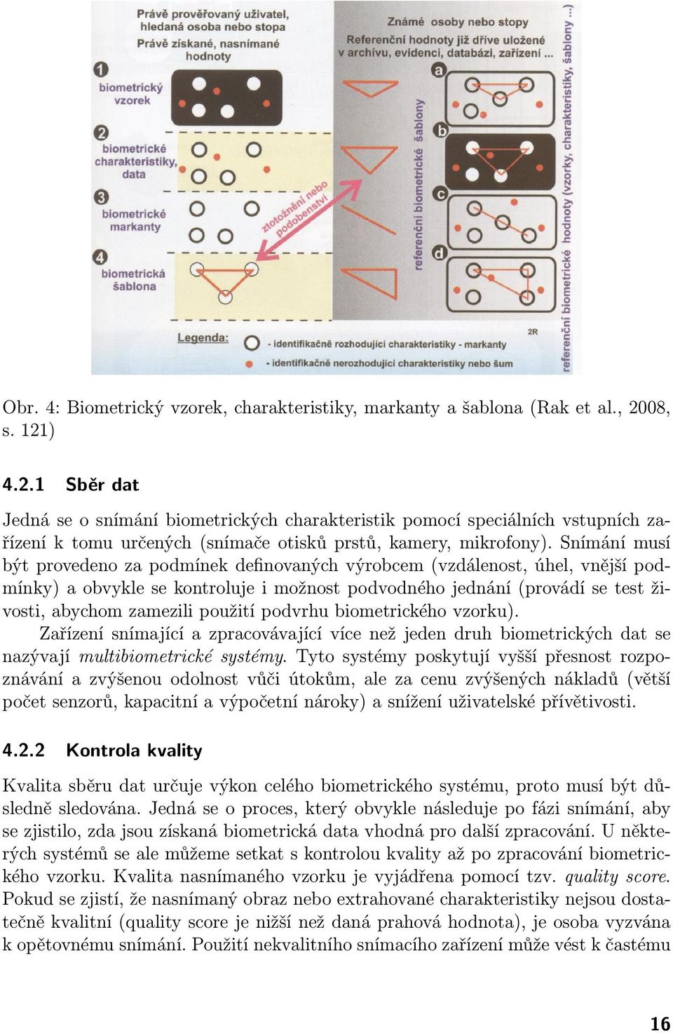 Snímání musí být provedeno za podmínek definovaných výrobcem (vzdálenost, úhel, vnější podmínky) a obvykle se kontroluje i možnost podvodného jednání (provádí se test živosti, abychom zamezili