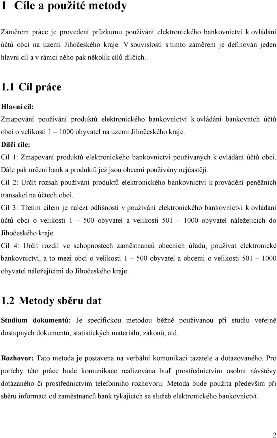 1 Cíl práce Hlavní cíl: Zmapování používání produktů elektronického bankovnictví k ovládání bankovních účtů obcí o velikosti 1 1000 obyvatel na území Jihočeského kraje.