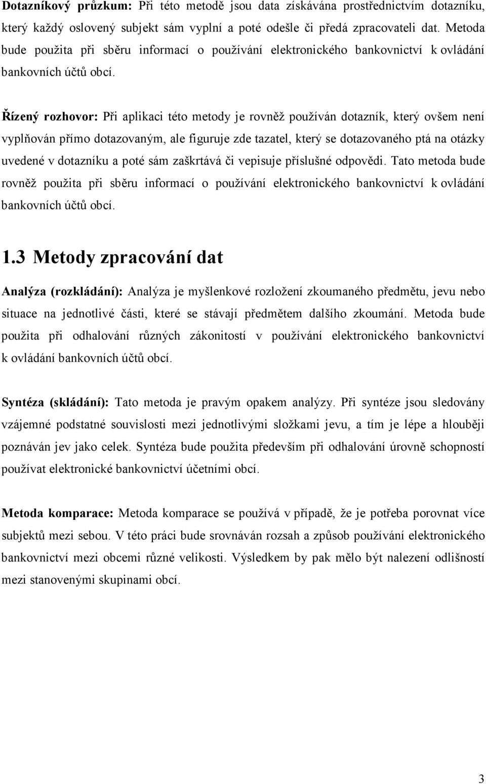 Řízený rozhovor: Při aplikaci této metody je rovněž používán dotazník, který ovšem není vyplňován přímo dotazovaným, ale figuruje zde tazatel, který se dotazovaného ptá na otázky uvedené v dotazníku