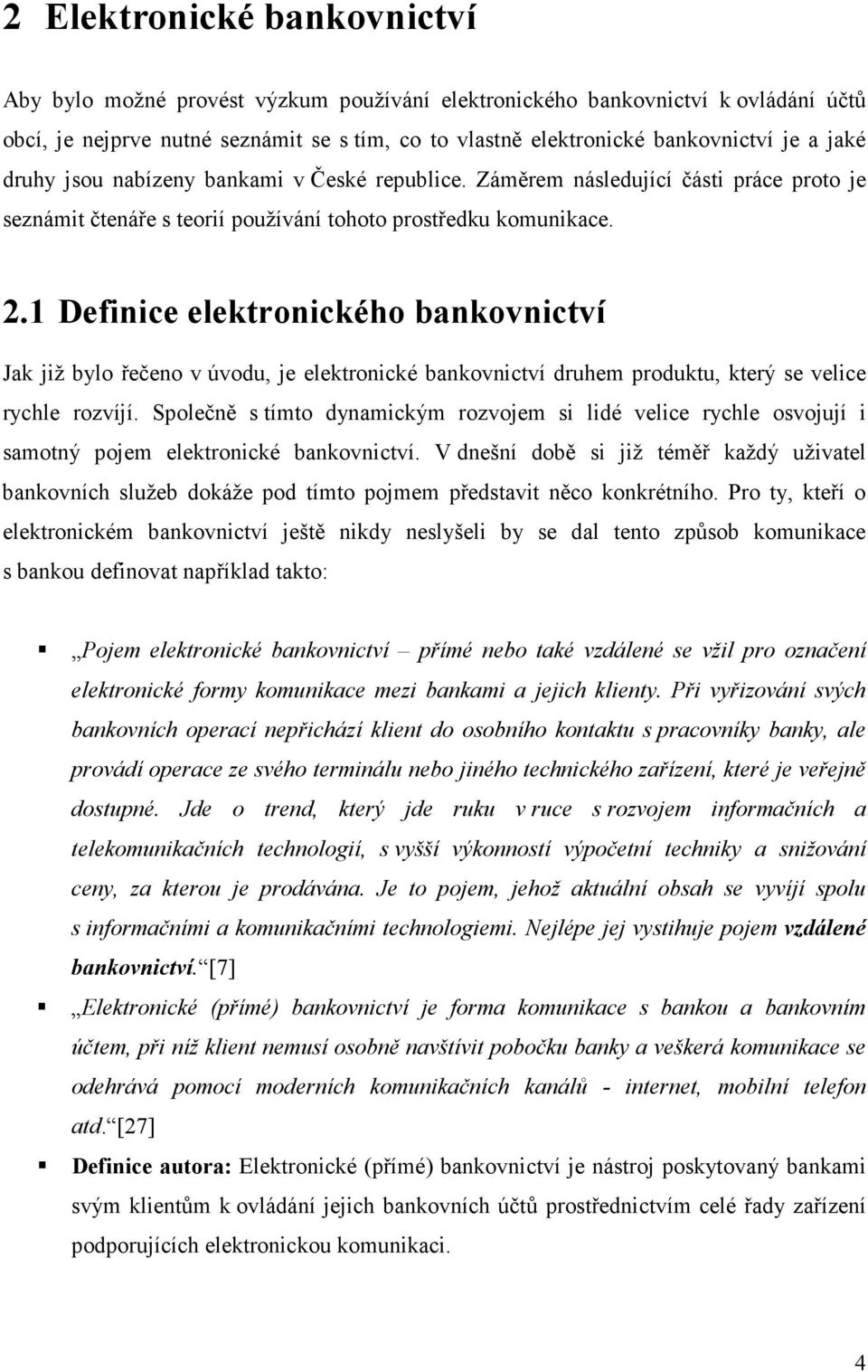 1 Definice elektronického bankovnictví Jak již bylo řečeno v úvodu, je elektronické bankovnictví druhem produktu, který se velice rychle rozvíjí.