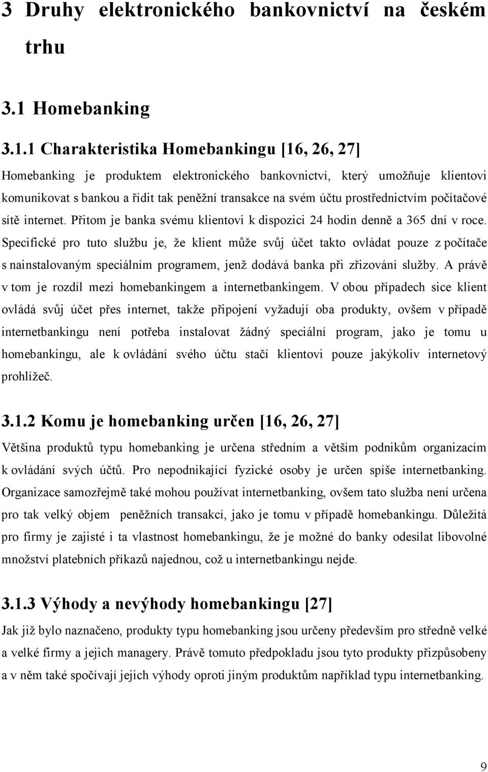 1 Charakteristika Homebankingu [16, 26, 27] Homebanking je produktem elektronického bankovnictví, který umožňuje klientovi komunikovat s bankou a řídit tak peněžní transakce na svém účtu