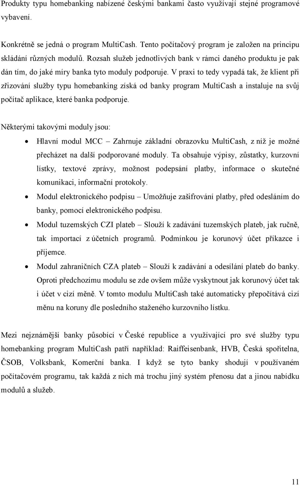 V praxi to tedy vypadá tak, že klient při zřizování služby typu homebanking získá od banky program MultiCash a instaluje na svůj počítač aplikace, které banka podporuje.