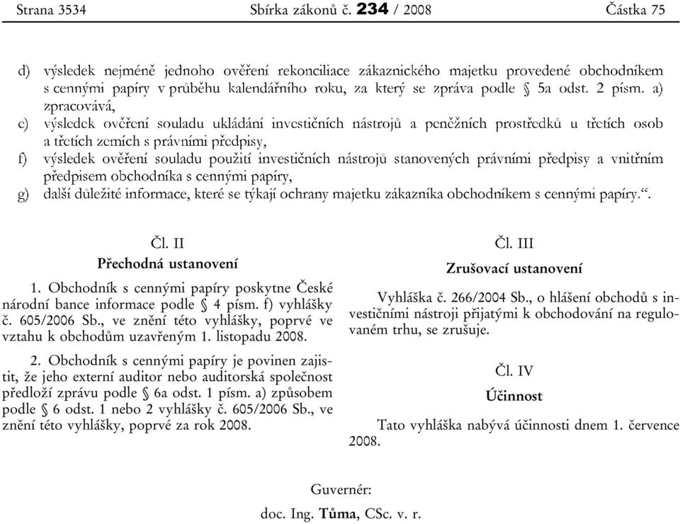 08. 2. Obchodník s cennými papíry je povinen zajistit, že jeho externí auditor nebo auditorská společnost předloží zprávu podle 6a odst. 1 písm. a) způsobem podle 6 odst. 1 nebo 2 vyhlášky č.