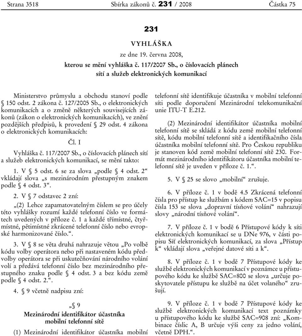 , o elektronických komunikacích a o změně některých souvisejících zákonů (zákon o elektronických komunikacích), ve znění pozdějších předpisů, k provedení 29 odst.