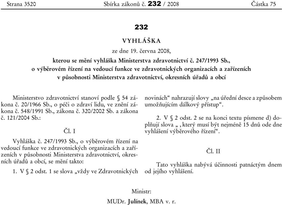 20/1966 Sb., o péči o zdraví lidu, ve znění zákona č. 548/1991 Sb., zákona č. 320/2002 Sb. a zákona č. 121/2004 Sb.: Čl. I Vyhláška č. 247/1993 Sb.