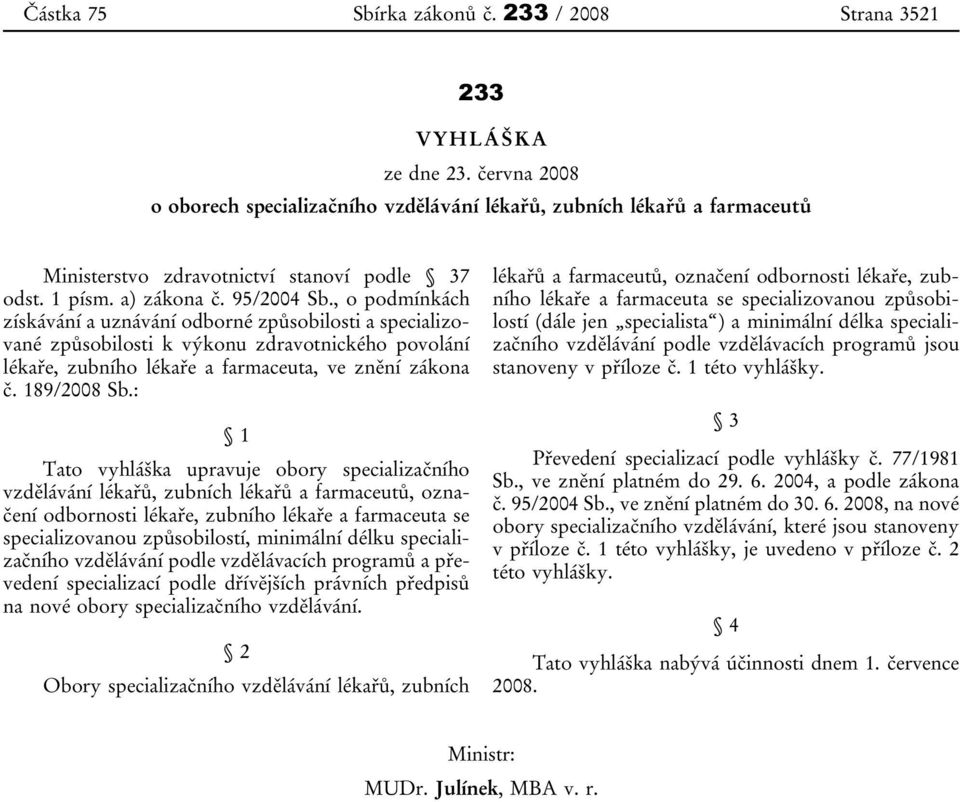 , o podmínkách získávání a uznávání odborné způsobilosti a specializované způsobilosti k výkonu zdravotnického povolání lékaře, zubního lékaře a farmaceuta, ve znění zákona č. 189/2008 Sb.