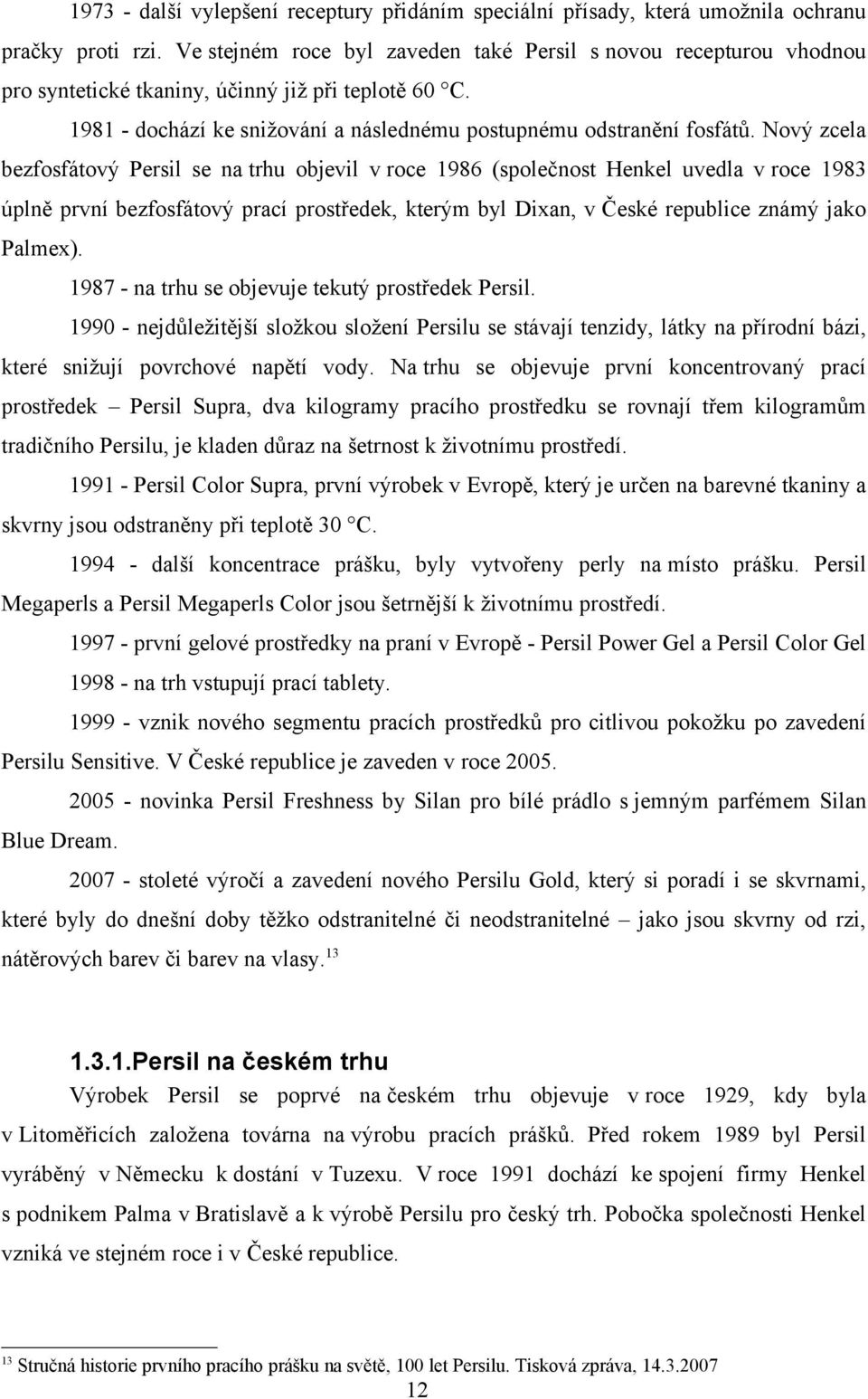 Nový zcela bezfosfátový Persil se na trhu objevil v roce 1986 (společnost Henkel uvedla v roce 1983 úplně první bezfosfátový prací prostředek, kterým byl Dixan, v České republice známý jako Palmex).