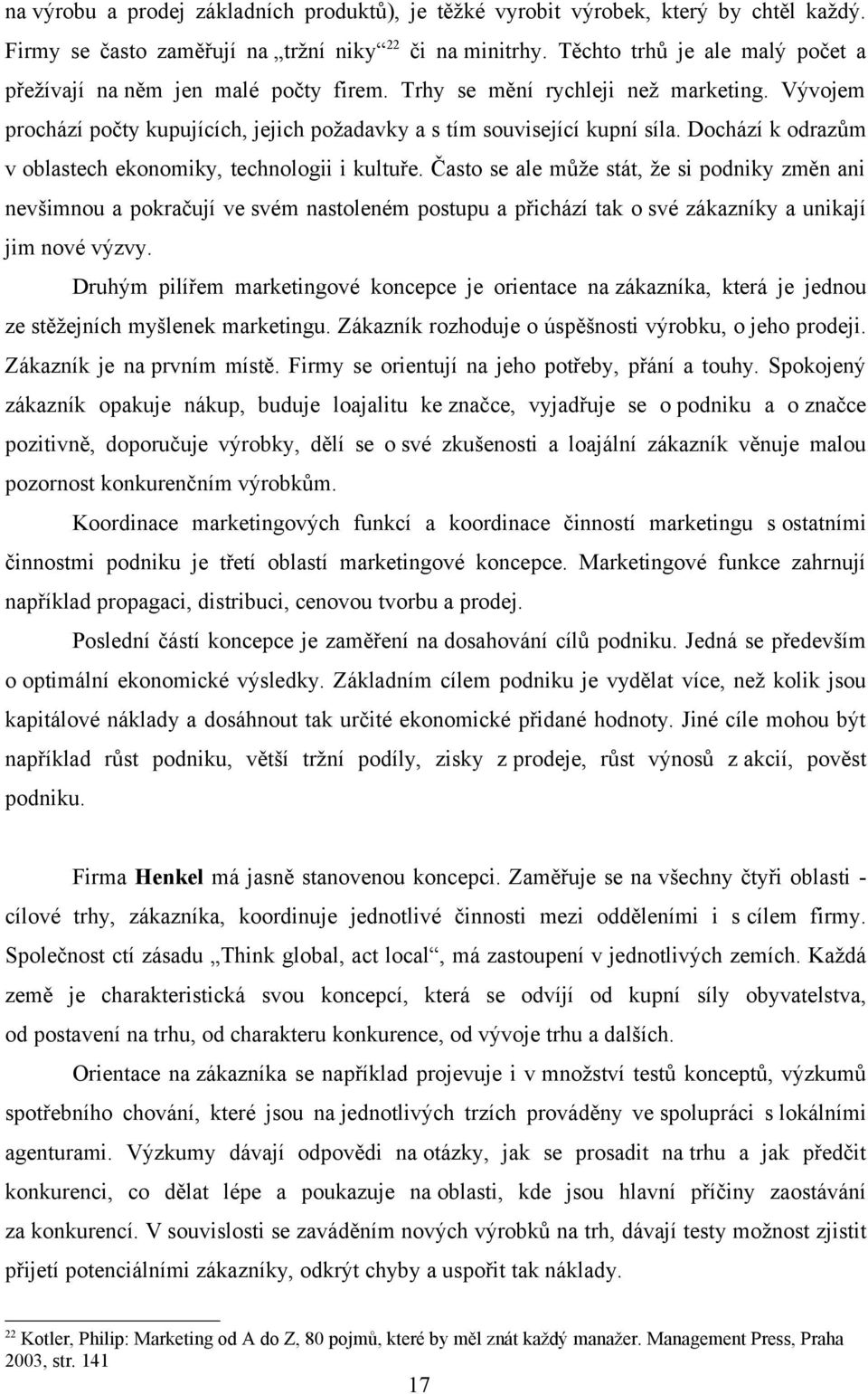 Dochází k odrazům v oblastech ekonomiky, technologii i kultuře.