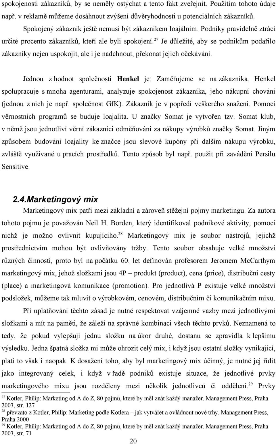 27 Je důležité, aby se podnikům podařilo zákazníky nejen uspokojit, ale i je nadchnout, překonat jejich očekávání. Jednou z hodnot společnosti Henkel je: Zaměřujeme se na zákazníka.