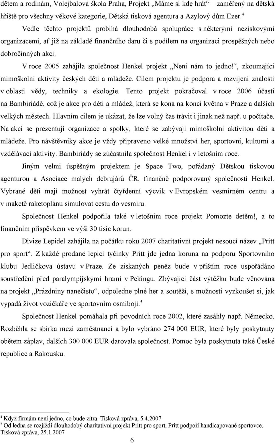 V roce 2005 zahájila společnost Henkel projekt Není nám to jedno!, zkoumající mimoškolní aktivity českých dětí a mládeže.