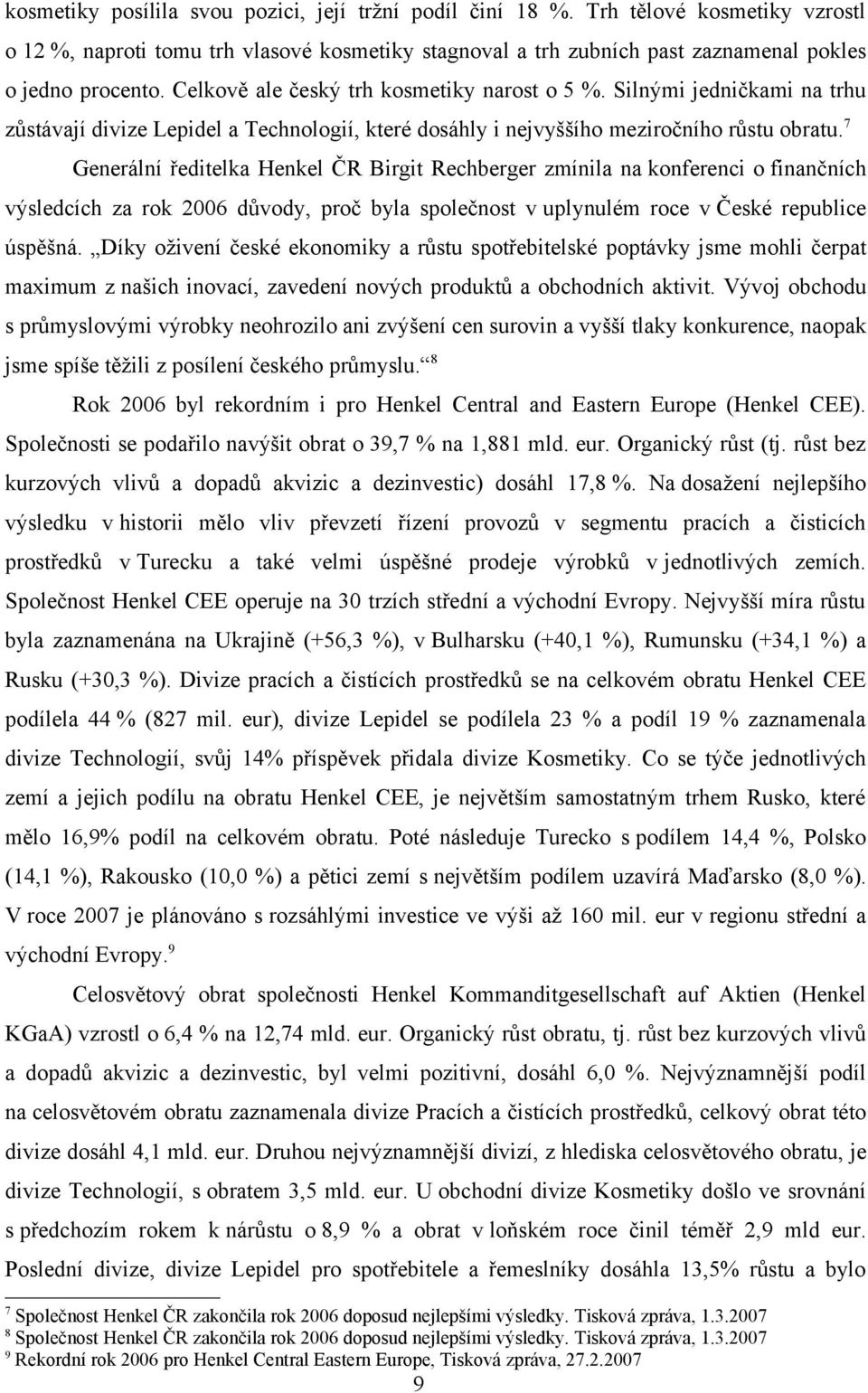 7 Generální ředitelka Henkel ČR Birgit Rechberger zmínila na konferenci o finančních výsledcích za rok 2006 důvody, proč byla společnost v uplynulém roce v České republice úspěšná.