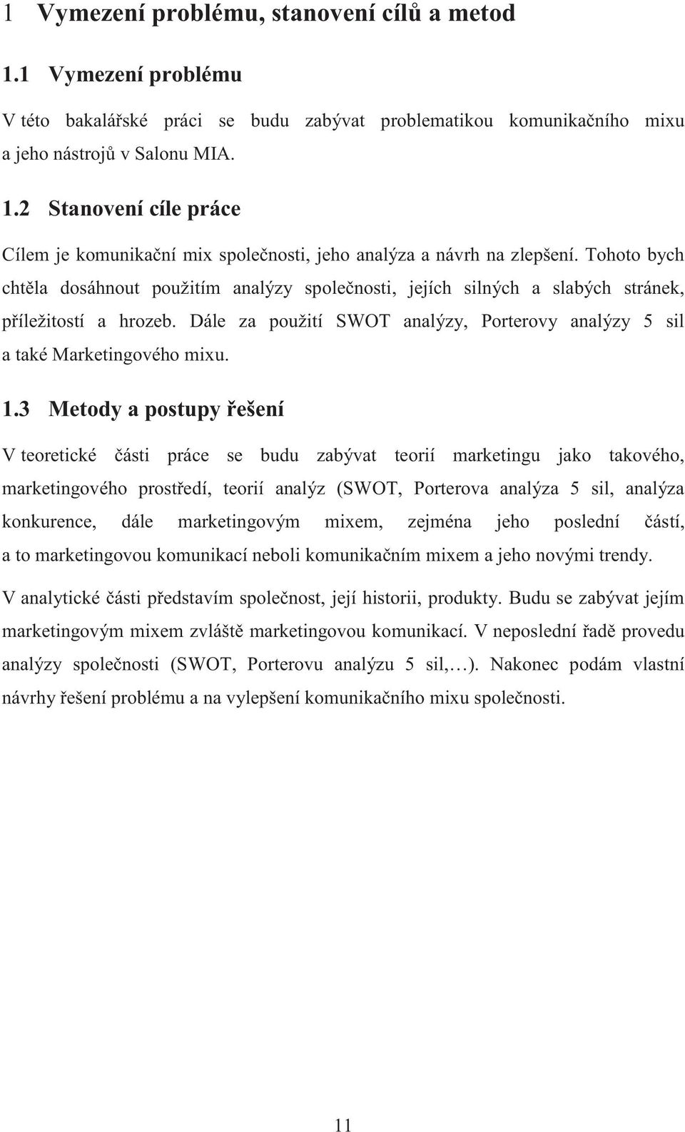 3 Metody a postupy řešení V teoretické části práce se budu zabývat teorií marketingu jako takového, marketingového prostředí, teorií analýz (SWOT, Porterova analýza 5 sil, analýza konkurence, dále