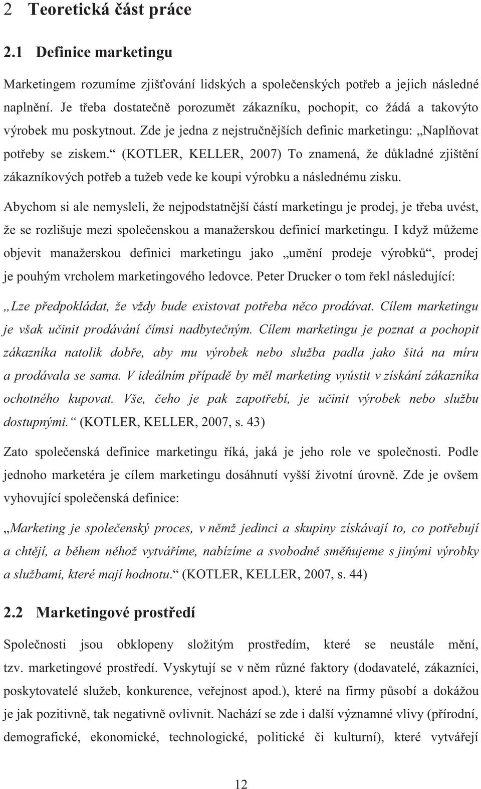 (KOTLER, KELLER, 2007) To znamená, že důkladné zjištění zákazníkových potřeb a tužeb vede ke koupi výrobku a následnému zisku.