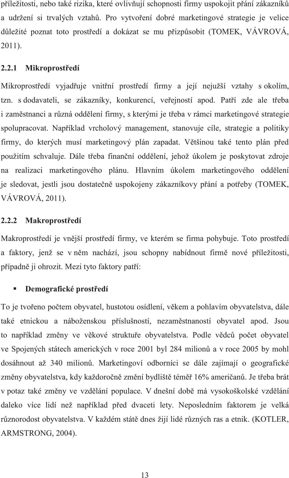 11). 2.2.1 Mikroprostředí Mikroprostředí vyjadřuje vnitřní prostředí firmy a její nejužší vztahy s okolím, tzn. s dodavateli, se zákazníky, konkurencí, veřejností apod.