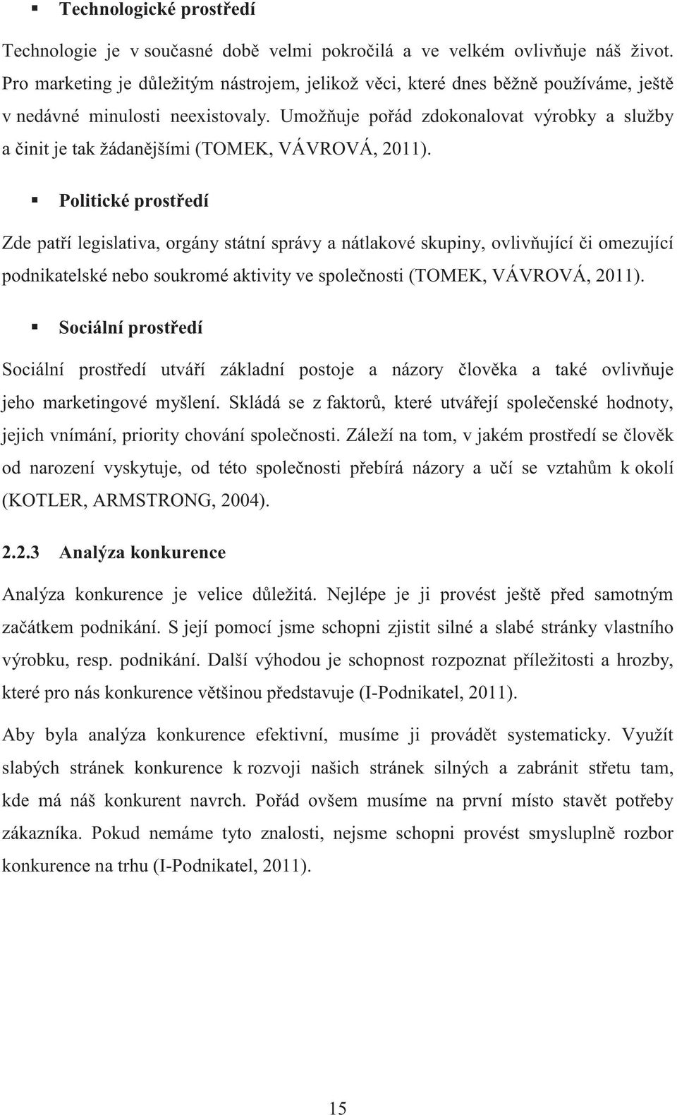 Umožňuje pořád zdokonalovat výrobky a služby a činit je tak žádanějšími (TOMEK, VÁVROVÁ, 2011).
