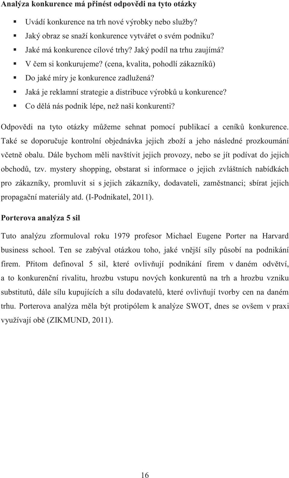 Co dělá nás podnik lépe, než naši konkurenti? Odpovědi na tyto otázky můžeme sehnat pomocí publikací a ceníků konkurence.