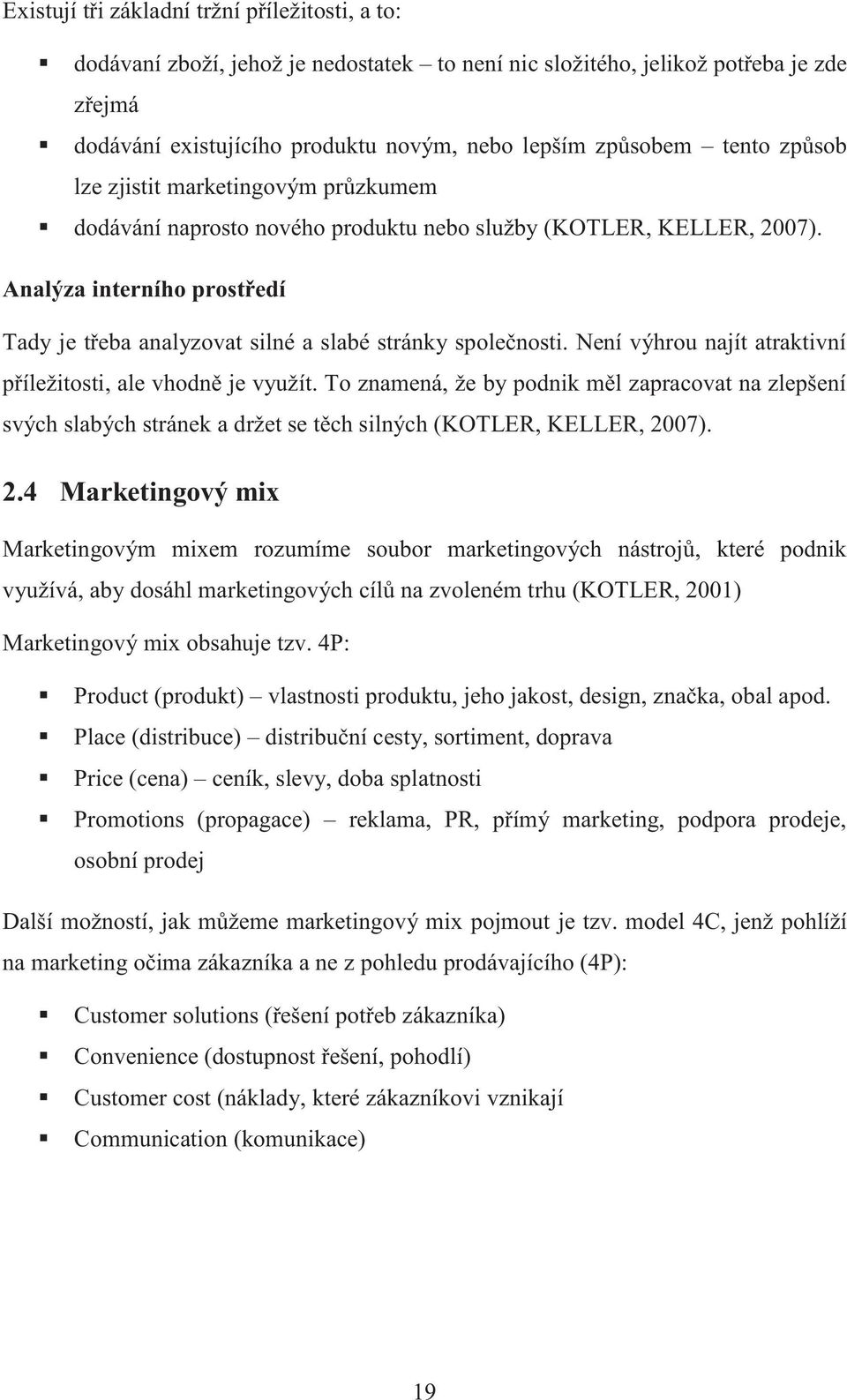 Analýza interního prostředí Tady je třeba analyzovat silné a slabé stránky společnosti. Není výhrou najít atraktivní příležitosti, ale vhodně je využít.
