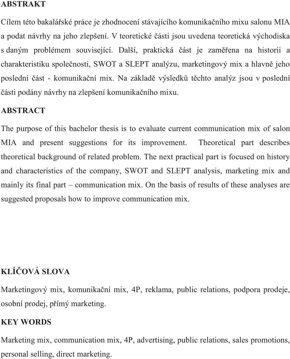 Další, praktická část je zaměřena na historii a charakteristiku společnosti, SWOT a SLEPT analýzu, marketingový mix a hlavně jeho poslední část - komunikační mix.