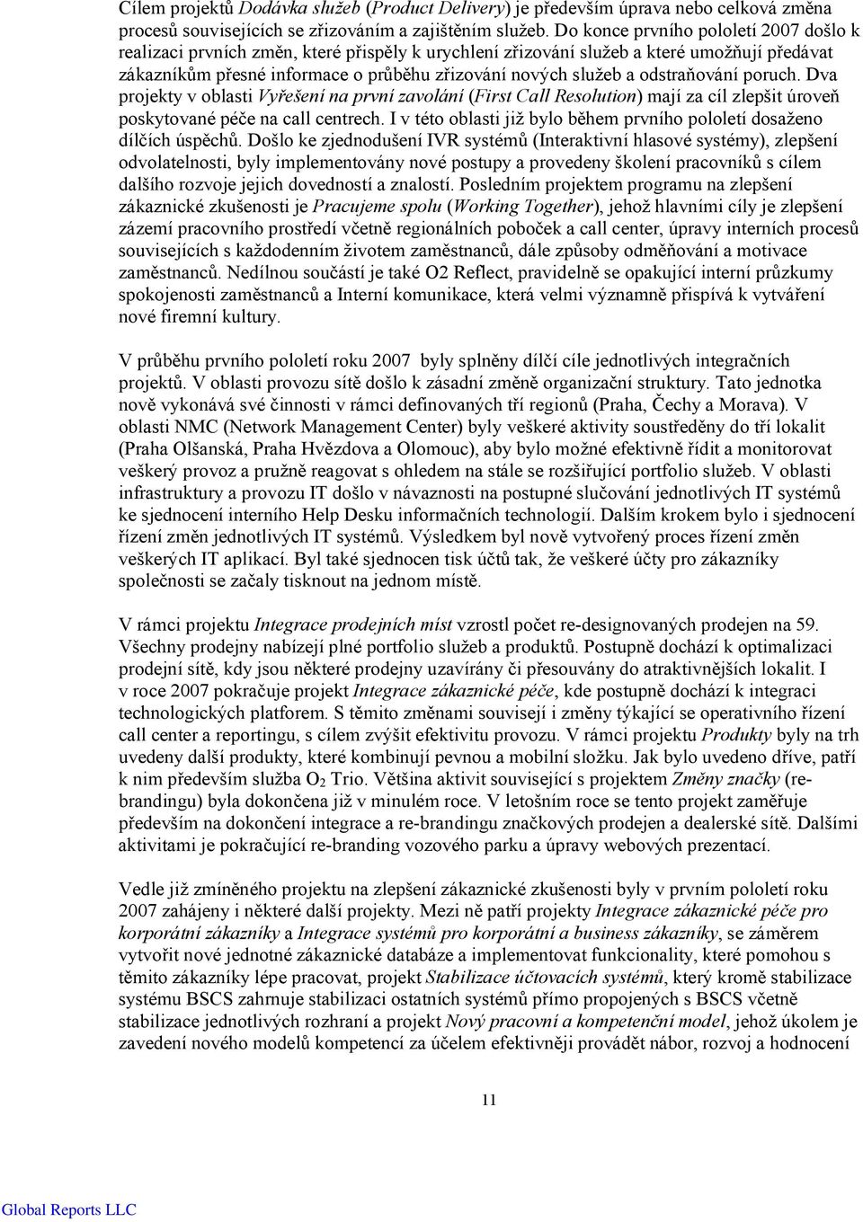 odstraňování poruch. Dva projekty v oblasti Vyřešení na první zavolání (First Call Resolution) mají za cíl zlepšit úroveň poskytované péče na call centrech.