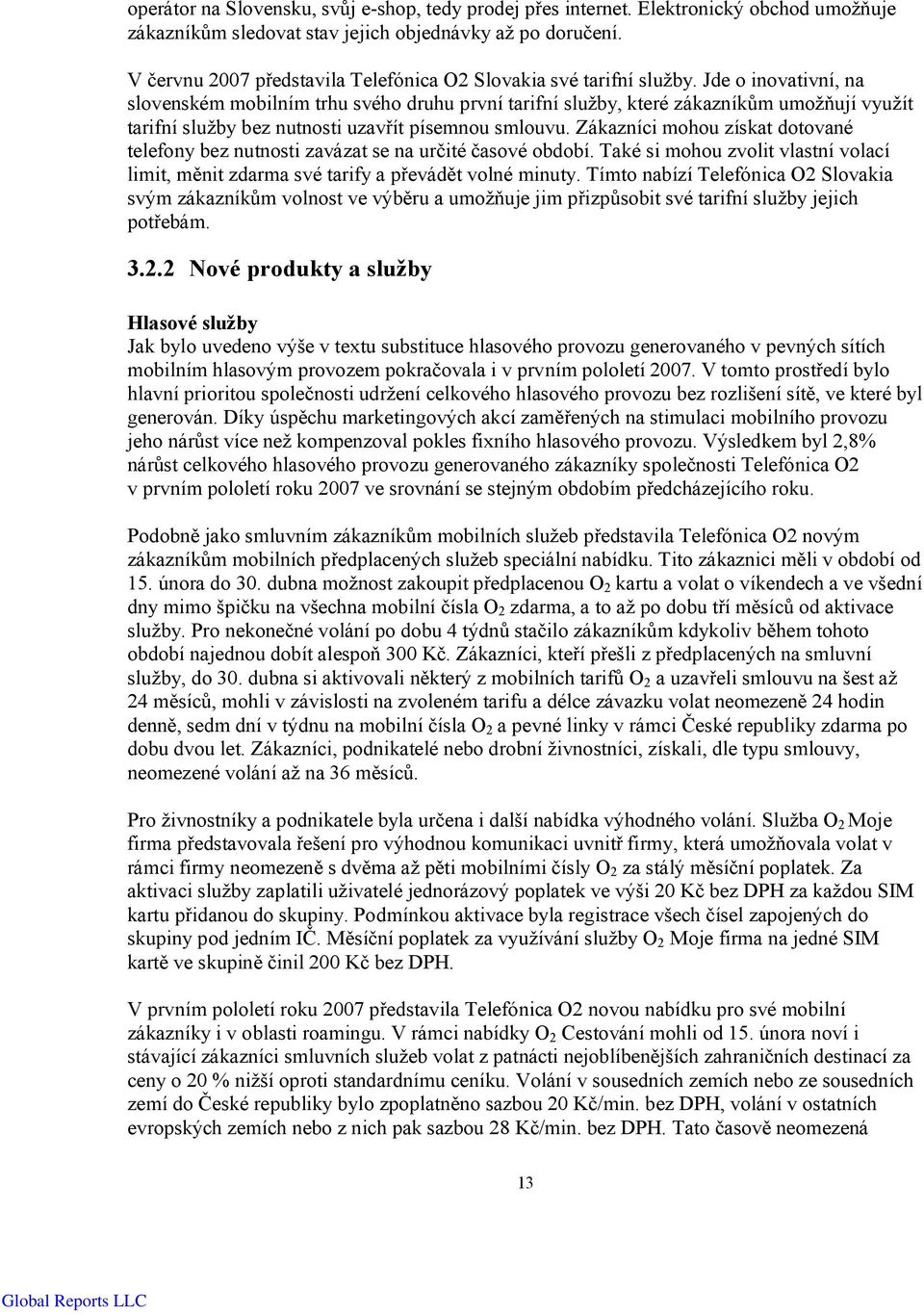 Jde o inovativní, na slovenském mobilním trhu svého druhu první tarifní služby, které zákazníkům umožňují využít tarifní služby bez nutnosti uzavřít písemnou smlouvu.