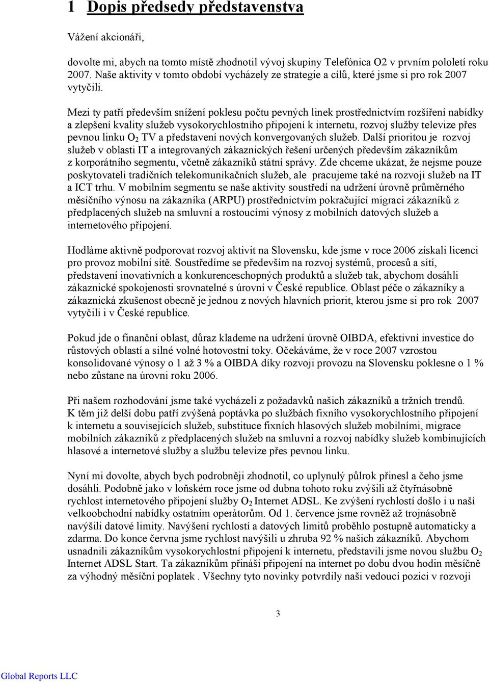 Mezi ty patří především snížení poklesu počtu pevných linek prostřednictvím rozšíření nabídky a zlepšení kvality služeb vysokorychlostního připojení k internetu, rozvoj služby televize přes pevnou