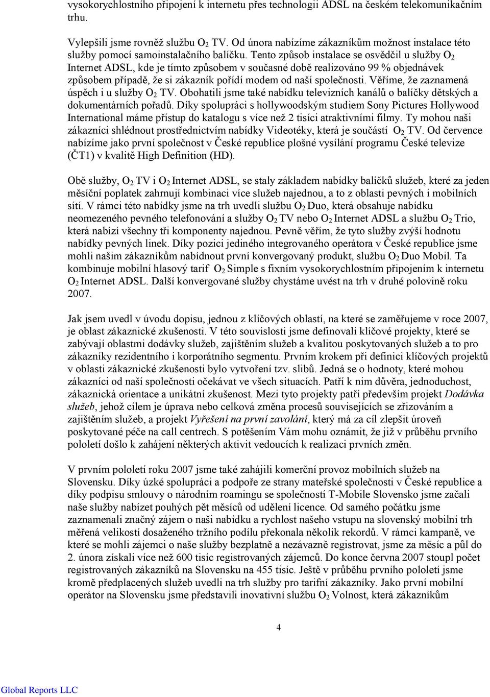 Tento způsob instalace se osvědčil u služby O 2 Internet ADSL, kde je tímto způsobem v současné době realizováno 99 % objednávek způsobem případě, že si zákazník pořídí modem od naší společnosti.