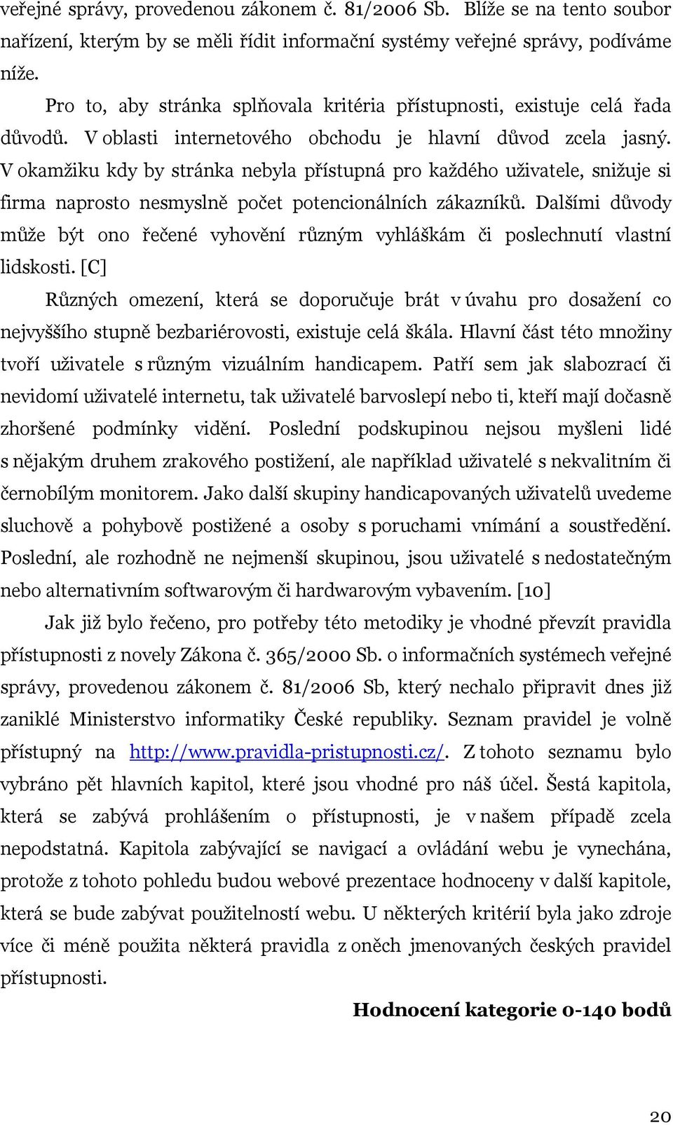 V okamžiku kdy by stránka nebyla přístupná pro každého uživatele, snižuje si firma naprosto nesmyslně počet potencionálních zákazníků.