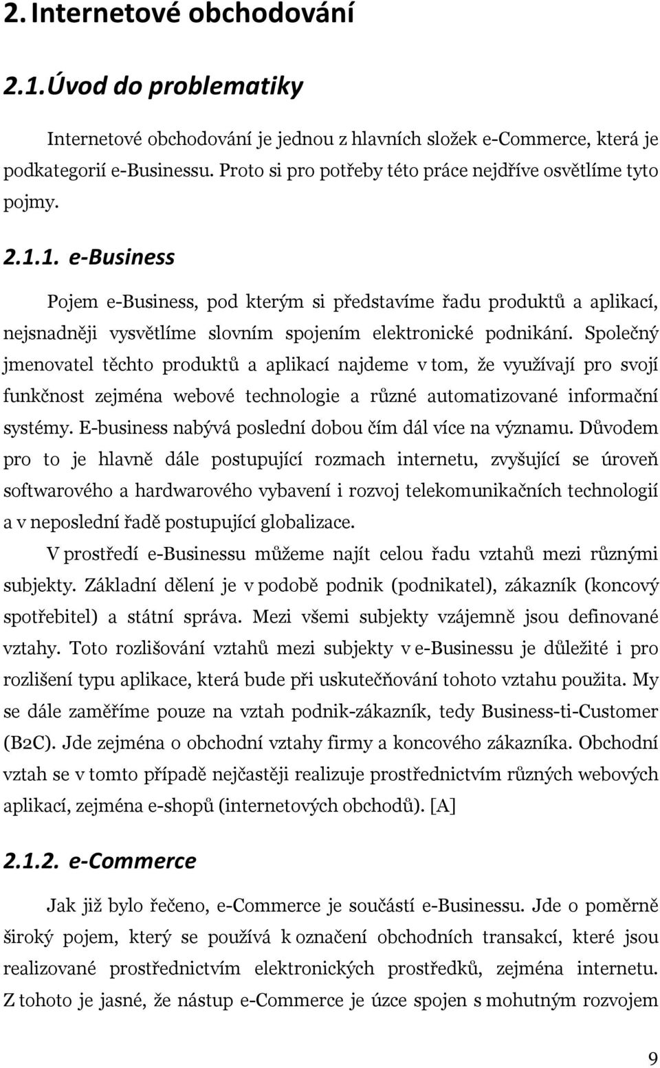 1. e-business Pojem e-business, pod kterým si představíme řadu produktů a aplikací, nejsnadněji vysvětlíme slovním spojením elektronické podnikání.