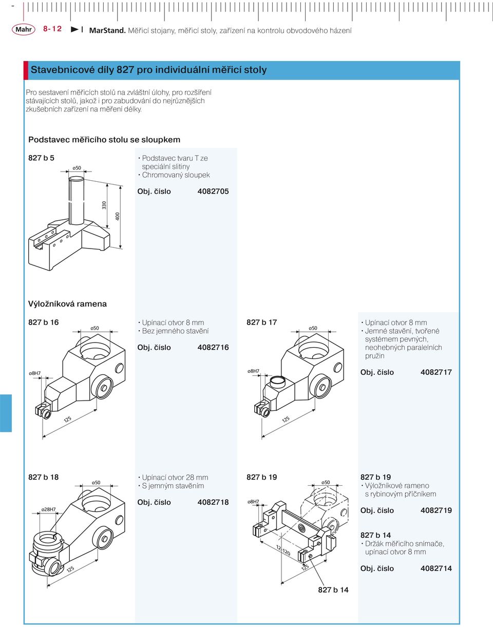 Podstavec měřicího stolu se sloupkem 827 b 5 Podstavec tvaru T ze speciální slitiny Chromovaný sloupek 82705 0 330 Výložníková ramena 827 b 16 Upínací otvor 8 mm Bez