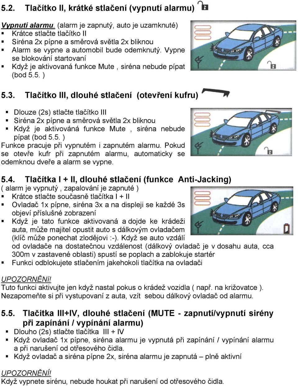 Vypne se blokování startovaní Když je aktivovaná funkce Mute, siréna nebude pípat (bod 5.5. ) 5.3.