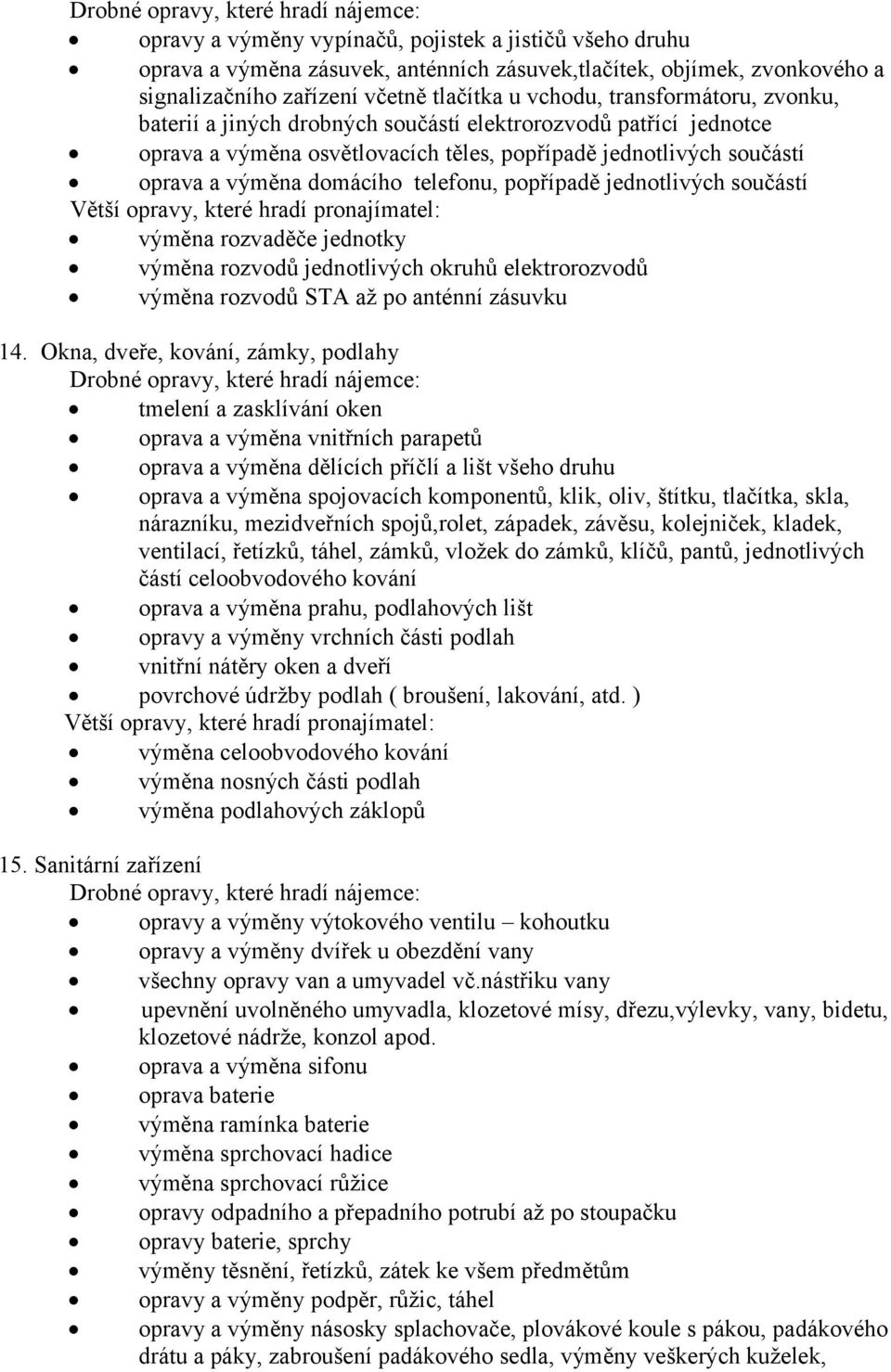 jednotlivých součástí výměna rozvaděče jednotky výměna rozvodů jednotlivých okruhů elektrorozvodů výměna rozvodů STA až po anténní zásuvku 14.