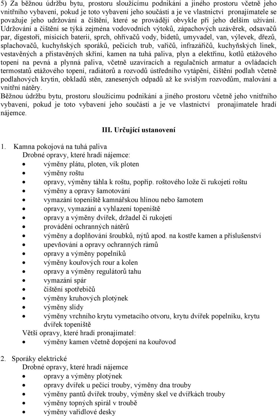 Udržování a čištění se týká zejména vodovodních výtoků, zápachových uzávěrek, odsavačů par, digestoří, mísicích baterií, sprch, ohřívačů vody, bidetů, umyvadel, van, výlevek, dřezů, splachovačů,