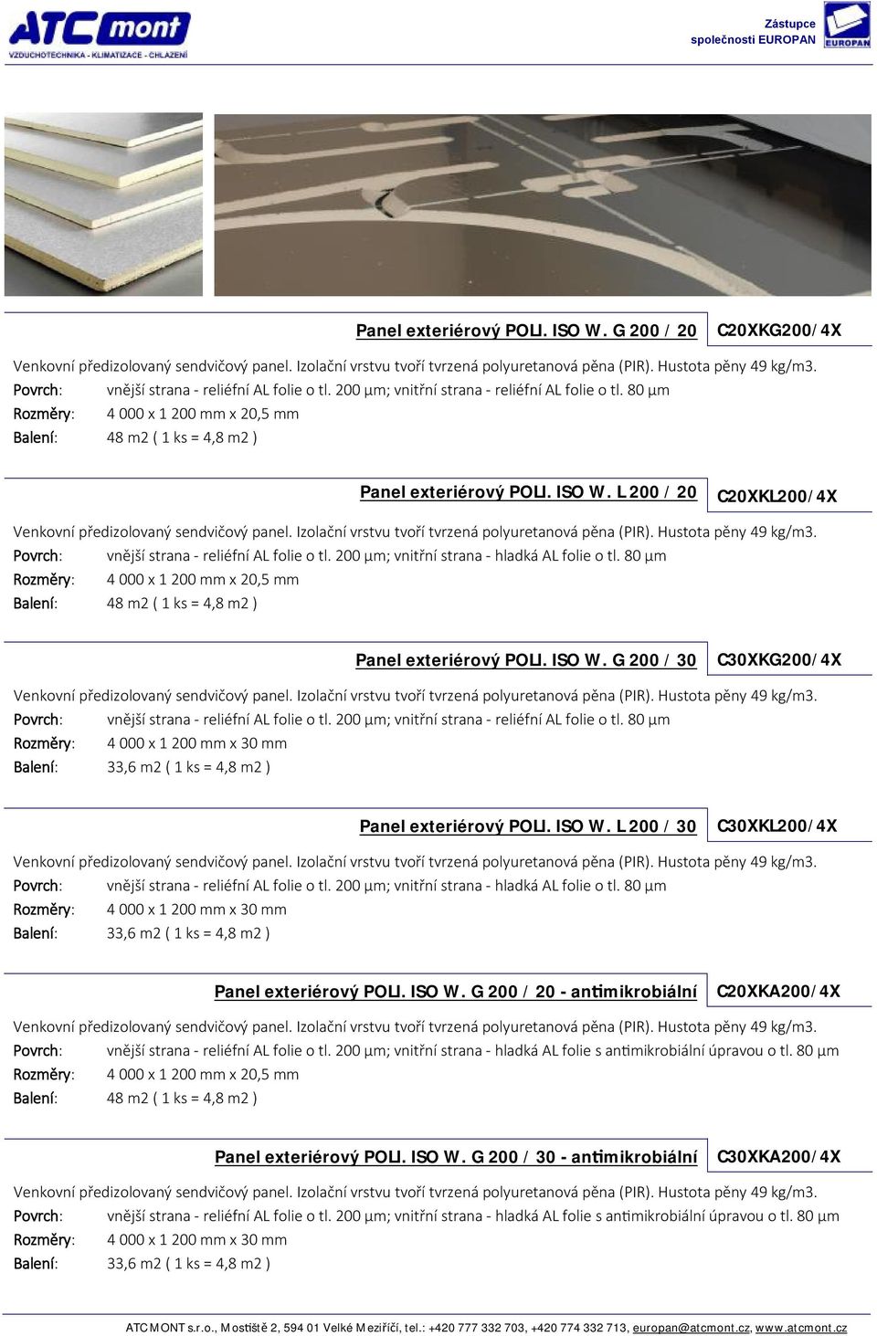 G 200 / 30 C30XKG200/4X Povrch: vnější strana - reliéfní AL folie o tl. 200 μm; vnitřní strana - reliéfní AL folie o tl. 80 μm 33,6 m2 ( = 4,8 m2 ) Panel exteriérový POLI. ISO W.