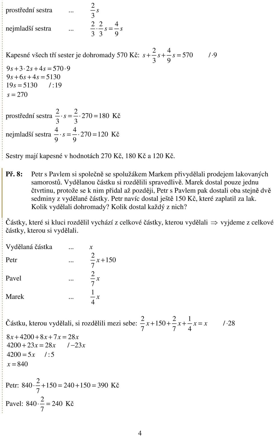 nejmladší sestra 4 s = 4 70 = 10 Kč 9 9 Sestry mají kapesné v hodnotách 70 Kč, 180 Kč a 10 Kč. Př. 8: Petr s Pavlem si společně se spolužákem Markem přivydělali prodejem lakovaných samorostů.