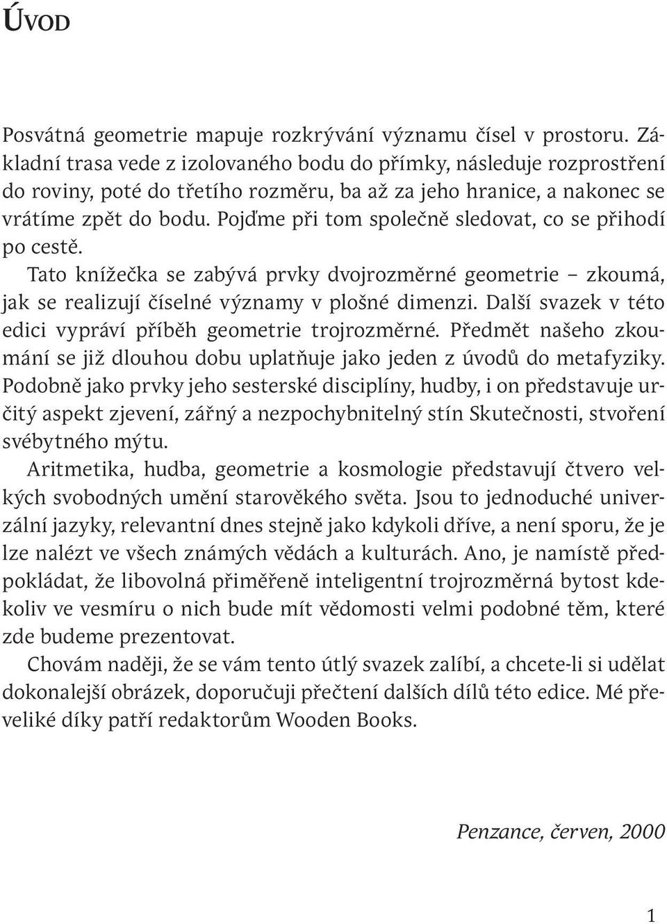 Pojďme při tom společně sledovat, co se přihodí po cestě. Tato knížečka se zabývá prvky dvojrozměrné geometrie zkoumá, jak se realizují číselné významy v plošné dimenzi.