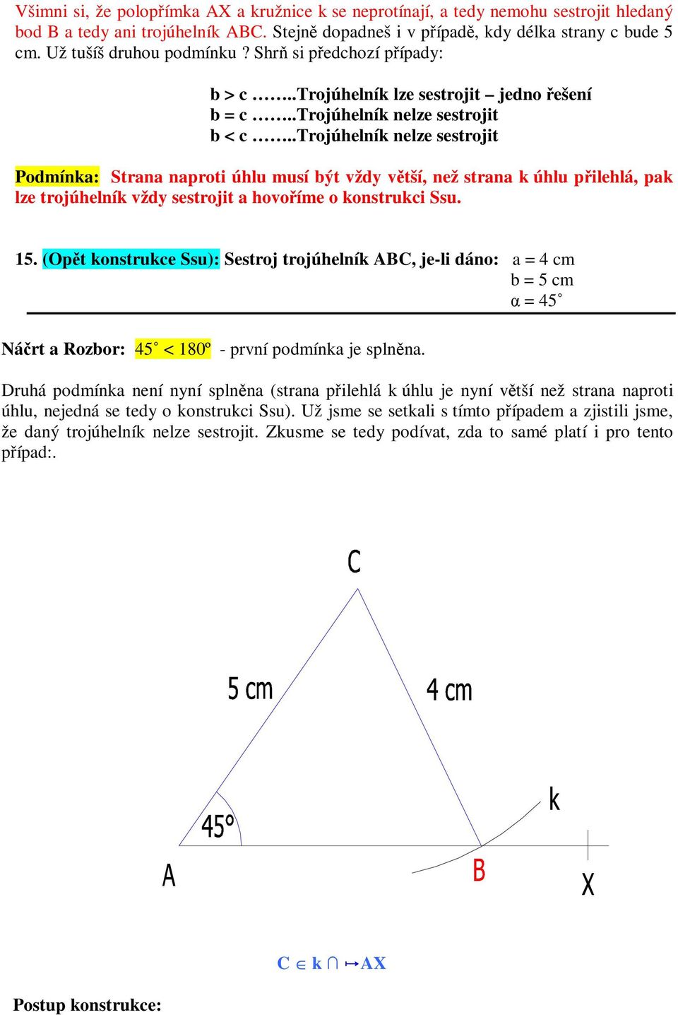 .trojúhelník nelze sestrojit Podmínka: Strana naproti úhlu musí být vždy vtší, než strana k úhlu pilehlá, pak lze trojúhelník vždy sestrojit a hovoíme o konstrukci Ssu. 15.