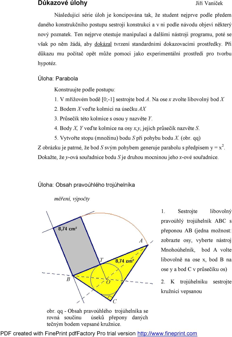 Při důkazu mu počítač opět můž e pomoci jako experimentá lní prostředí pro tvorbu hypotéz. Ú loha: Parabola Konstruujte podle postupu: 1. V mříž ovém bodě [0;-1] sestrojte bod A.