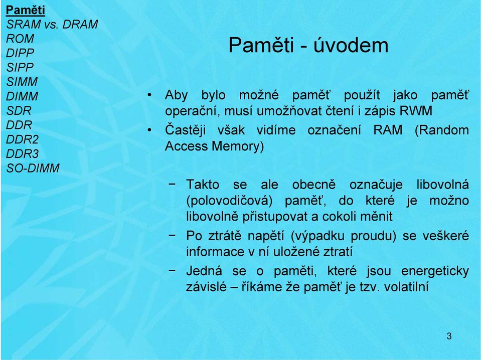 (polovodičová) paměť, do které je možno libovolně přistupovat a cokoli měnit Po ztrátě napětí (výpadku