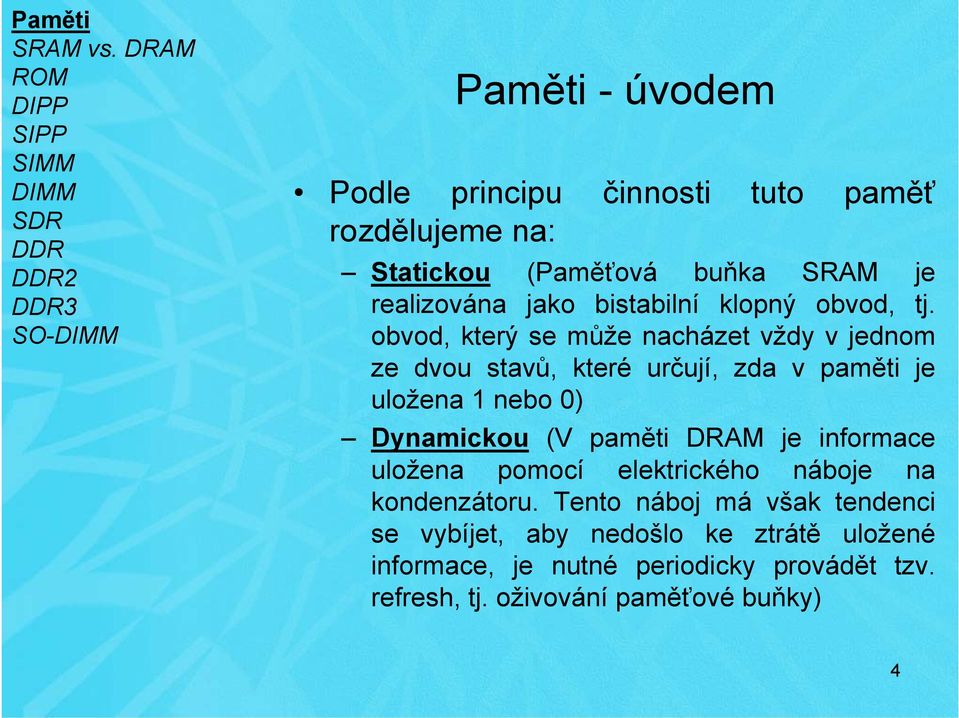 obvod, který se může nacházet vždy v jednom ze dvou stavů, které určují, zda v paměti je uložena 1 nebo 0) Dynamickou (V