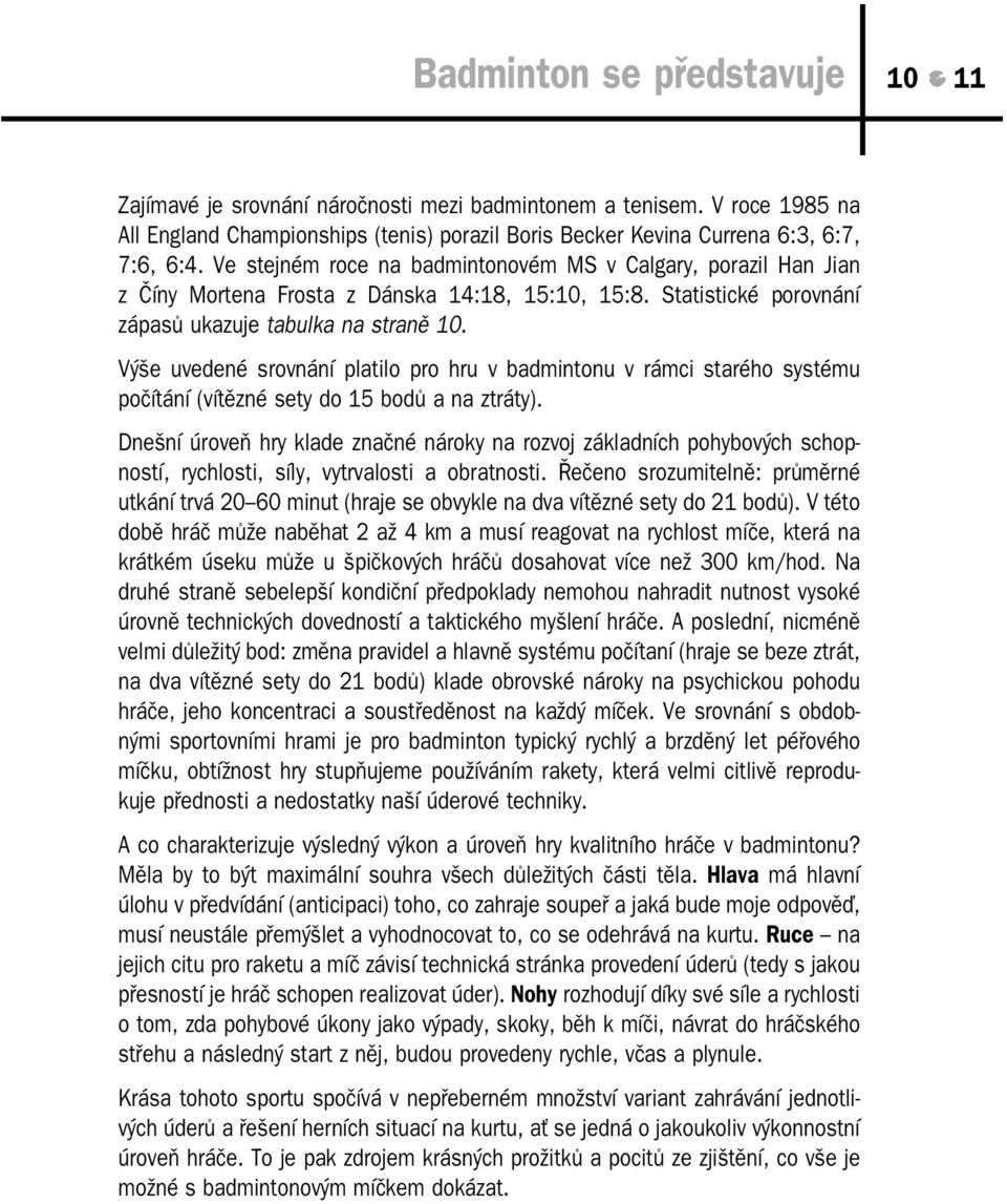 Výše uvedené srovnání platilo pro hru v badmintonu v rámci starého systému počítání (vítězné sety do 15 bodů a na ztráty).