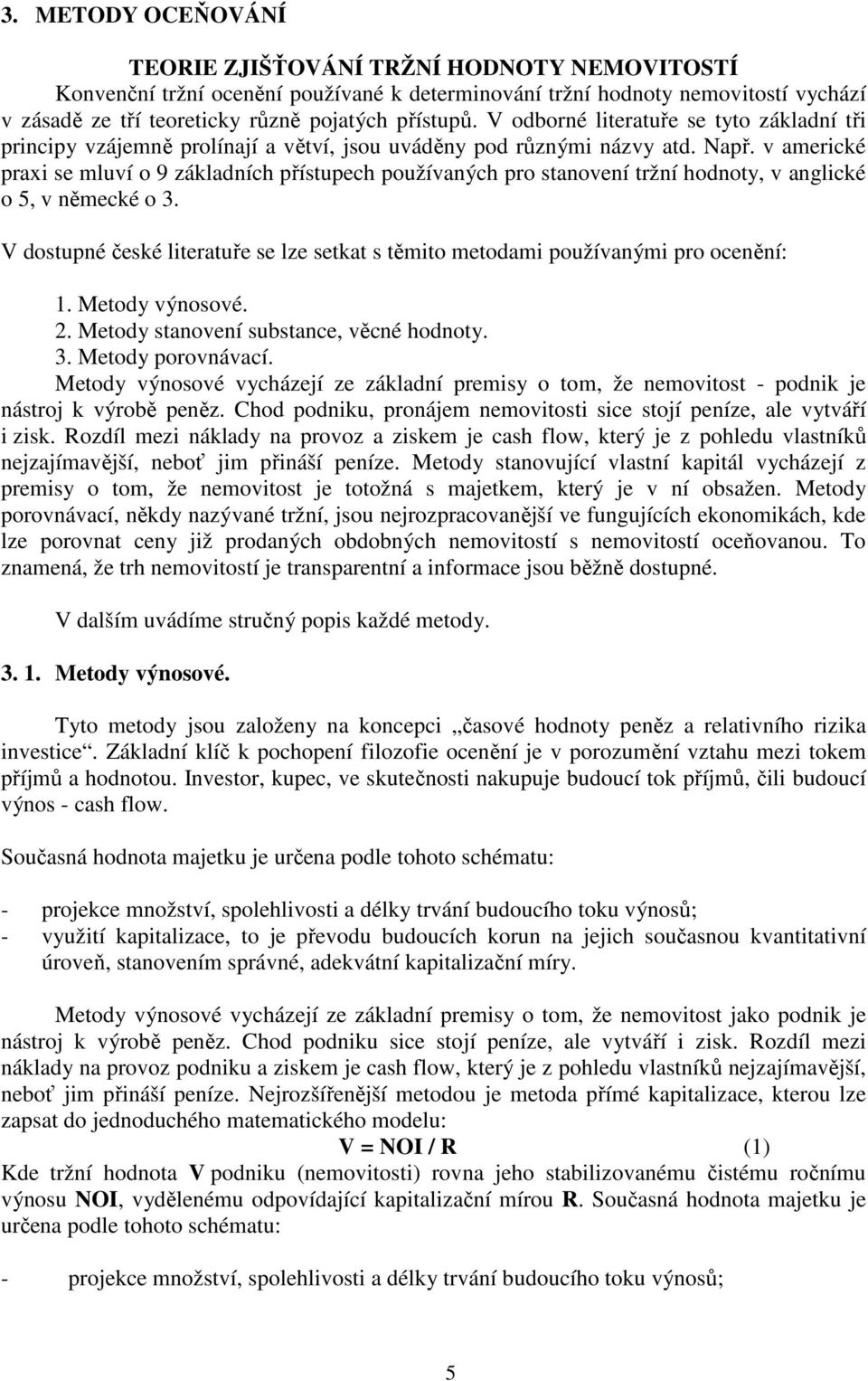 v americké praxi se mluví o 9 základních přístupech používaných pro stanovení tržní hodnoty, v anglické o 5, v německé o 3.