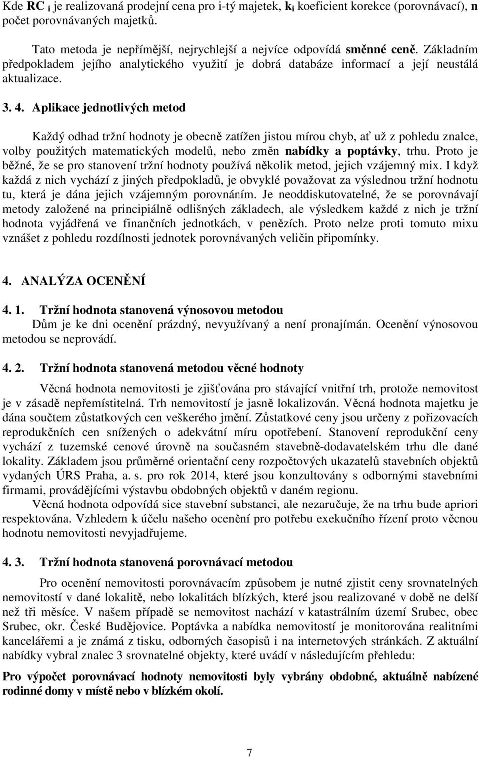 Aplikace jednotlivých metod Každý odhad tržní hodnoty je obecně zatížen jistou mírou chyb, ať už z pohledu znalce, volby použitých matematických modelů, nebo změn nabídky a poptávky, trhu.