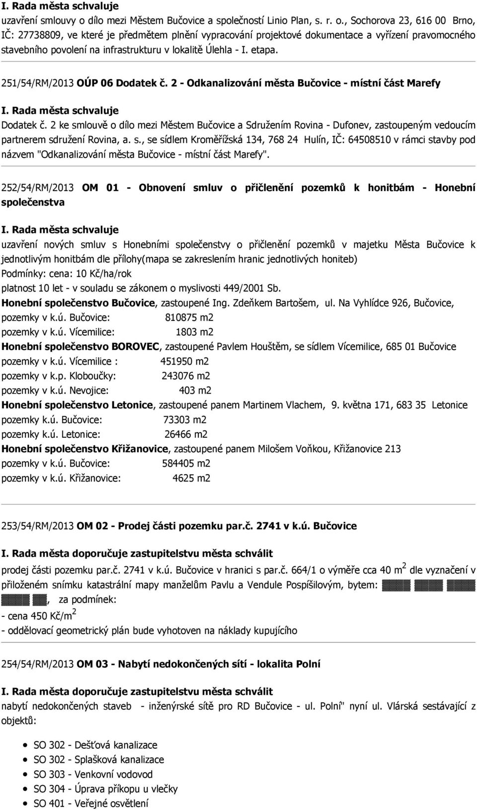 , Sochorova 23, 616 00 Brno, IČ: 27738809, ve které je předmětem plnění vypracování projektové dokumentace a vyřízení pravomocného stavebního povolení na infrastrukturu v lokalitě Úlehla - I. etapa.