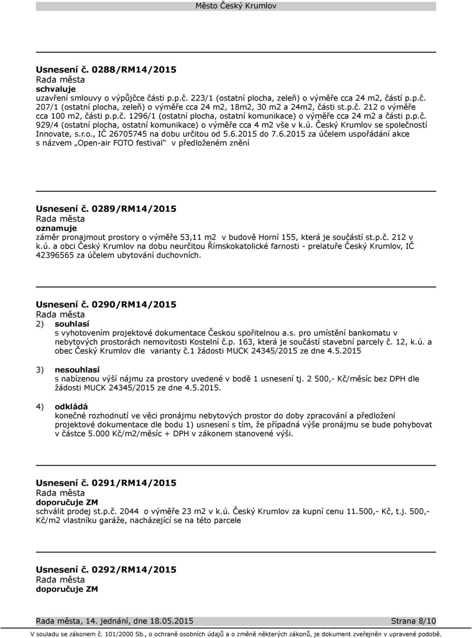 Český Krumlov se společností Innovate, s.r.o., IČ 26705745 na dobu určitou od 5.6.2015 do 7.6.2015 za účelem uspořádání akce s názvem Open-air FOTO festival v předloženém znění Usnesení č.