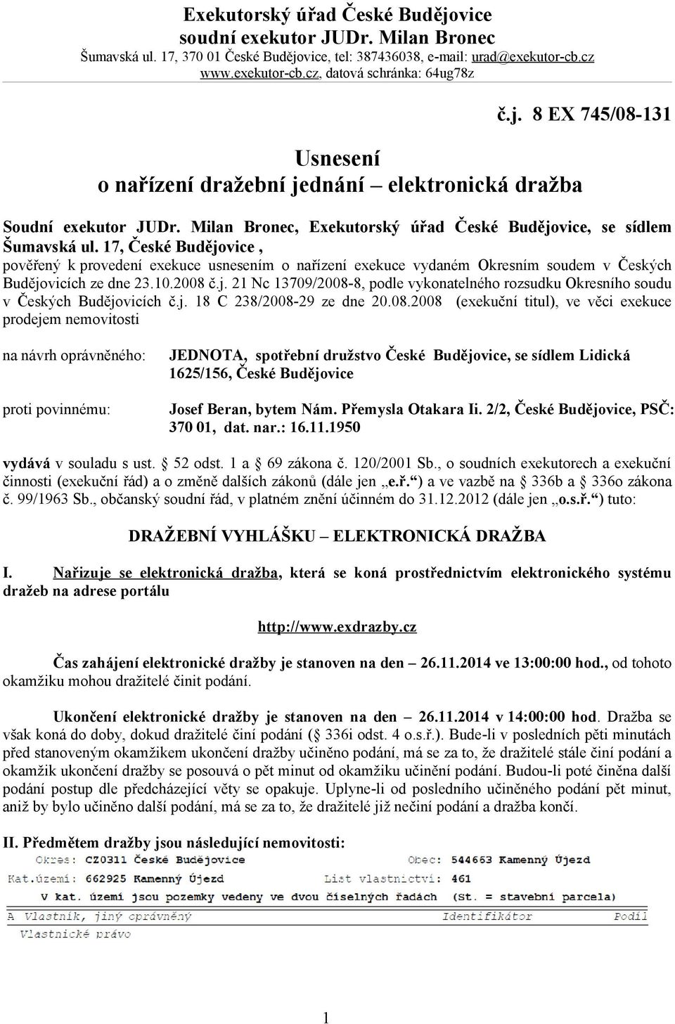 17, České Budějovice, pověřený k provedení exekuce usnesením o nařízení exekuce vydaném Okresním soudem v Českých Budějovicích ze dne 23.10.2008 č.j. 21 Nc 13709/2008-8, podle vykonatelného rozsudku Okresního soudu v Českých Budějovicích č.