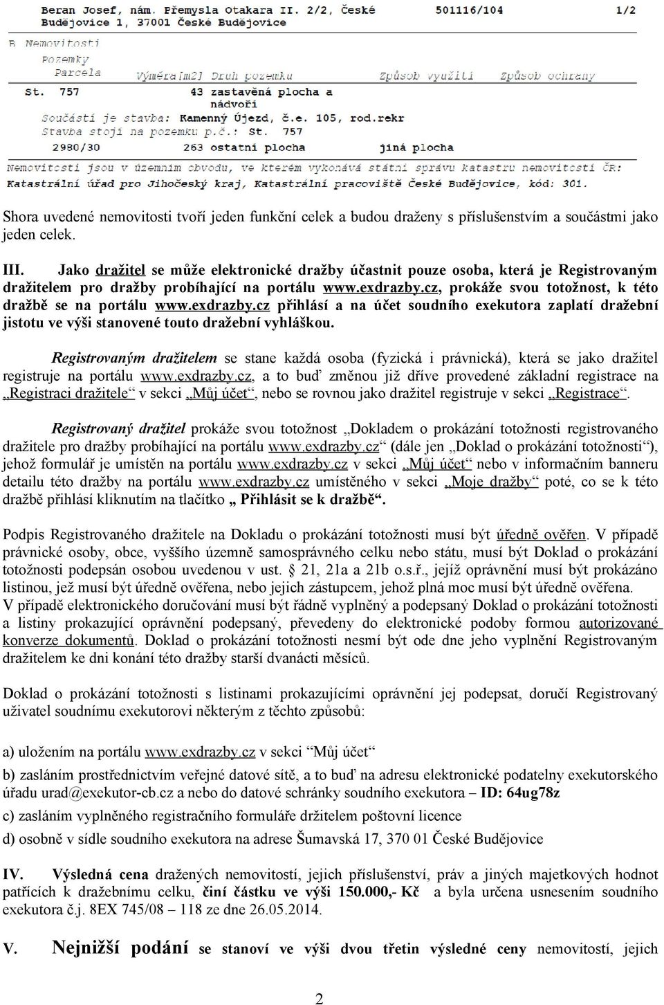 cz, prokáže svou totožnost, k této dražbě se na portálu www.exdrazby.cz přihlásí a na účet soudního exekutora zaplatí dražební jistotu ve výši stanovené touto dražební vyhláškou.