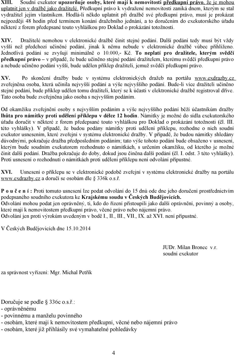 Hodlá-li někdo uplatnit při dražbě své předkupní právo, musí je prokázat nejpozději 48 hodin před termínem konání dražebního jednání, a to doručením do exekutorského úřadu některé z forem předepsané